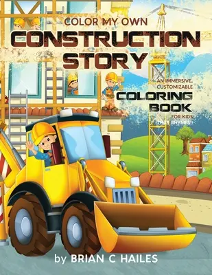 Color My Own Construction Story: Ein fesselndes, individuell gestaltbares Malbuch für Kinder (Das reimt sich!) - Color My Own Construction Story: An Immersive, Customizable Coloring Book for Kids (That Rhymes!)