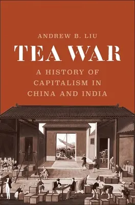 Teekrieg: Eine Geschichte des Kapitalismus in China und Indien - Tea War: A History of Capitalism in China and India