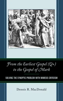 Vom frühesten Evangelium (Q+) zum Markusevangelium: Die Lösung des synoptischen Problems mit Mimesiskritik - From the Earliest Gospel (Q+) to the Gospel of Mark: Solving the Synoptic Problem with Mimesis Criticism