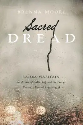 Heiliges Grauen: Rassa Maritain, die Anziehungskraft des Leidens und die französische katholische Erweckung (1905-1944) - Sacred Dread: Rassa Maritain, the Allure of Suffering, and the French Catholic Revival (1905-1944)