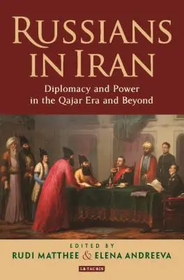 Russen im Iran: Diplomatie und Macht in der Qajar-Ära und darüber hinaus - Russians in Iran: Diplomacy and Power in the Qajar Era and Beyond