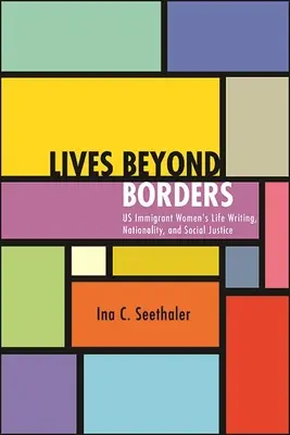 Leben jenseits der Grenzen: Das Leben von Immigrantinnen - Schreiben, Nationalität und soziale Gerechtigkeit - Lives Beyond Borders: Us Immigrant Women's Life Writing, Nationality, and Social Justice