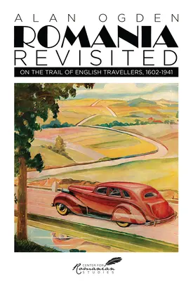 Rumänien Revisited: Auf den Spuren der englischen Reisenden, 1602-1941 - Romania Revisited: On the Trail of English Travellers, 1602-1941