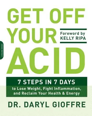 Runter vom Acid: 7 Schritte in 7 Tagen, um Gewicht zu verlieren, Entzündungen zu bekämpfen und Ihre Gesundheit und Energie zurückzugewinnen - Get Off Your Acid: 7 Steps in 7 Days to Lose Weight, Fight Inflammation, and Reclaim Your Health and Energy