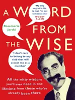 Word From the Wise - Alle geistreichen Weisheiten, die man in einem Leben braucht, von denen, die es schon erlebt haben - Word From the Wise - All the witty wisdom you'll ever need in one lifetime from those who've already been there