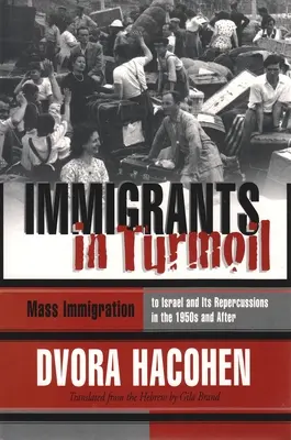 Immigranten in Aufruhr: Die große Welle der Einwanderung nach Israel und ihre Absorption, 1948-1955 - Immigrants in Turmoil: The Great Wave of Immigration to Israel and Its Absorption, 1948-1955