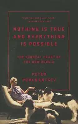 Nichts ist wahr und alles ist möglich: Das surreale Herz des neuen Russlands - Nothing Is True and Everything Is Possible: The Surreal Heart of the New Russia
