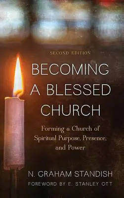 Eine gesegnete Kirche werden: Eine Kirche mit geistlicher Zielsetzung, Gegenwart und Kraft bilden, Zweite Auflage - Becoming a Blessed Church: Forming a Church of Spiritual Purpose, Presence, and Power, Second Edition