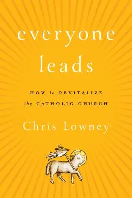 Jeder führt: Wie man die katholische Kirche wiederbelebt - Everyone Leads: How to Revitalize the Catholic Church