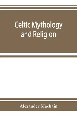 Keltische Mythologie und Religion, mit Kapiteln über Druidenkreise und keltische Bestattungen - Celtic mythology and religion, with chapters upon Druid circles and Celtic burial