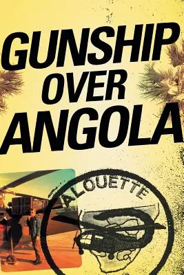Kampfhubschrauber über Angola: Die Geschichte eines Maverick-Piloten - Gunship Over Angola: The Story of a Maverick Pilot