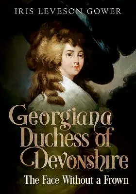 Georgiana, Herzogin von Devonshire: Das Gesicht ohne Stirnrunzeln - Georgiana Duchess of Devonshire: The Face Without a Frown