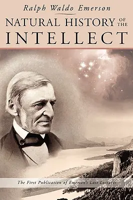 Naturgeschichte des Intellekts: Die letzten Vorlesungen von Ralph Waldo Emerson - Natural History of the Intellect: The Last Lectures of Ralph Waldo Emerson