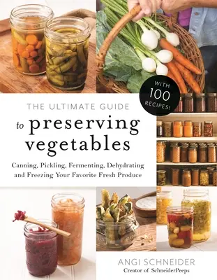 Der ultimative Leitfaden zur Konservierung von Gemüse: Einmachen, Einlegen, Fermentieren, Dehydrieren und Einfrieren von frischem Lieblingsgemüse - The Ultimate Guide to Preserving Vegetables: Canning, Pickling, Fermenting, Dehydrating and Freezing Your Favorite Fresh Produce