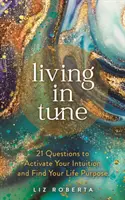 Living in Tune - 21 Fragen, um Ihre Intuition zu aktivieren und Ihre Lebensaufgabe zu finden - Living in Tune - 21 Questions to Activate Your Intuition and Find Your Life Purpose