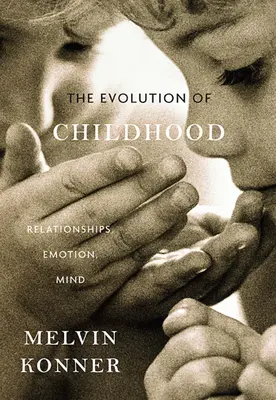 Die Entwicklung der Kindheit: Beziehungen, Emotionen, Verstand - Evolution of Childhood: Relationships, Emotion, Mind