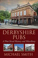 Kneipen in Derbyshire - Geschichte und Vermischtes in Pint-Größe - Derbyshire Pubs - A Pint Sized History and Miscellany