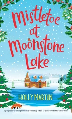 Mistelzweige am Mondsteinsee: Eine hinreißende romantische Komödie, die perfekt ist, um Weihnachten zu entfliehen - Mistletoe at Moonstone Lake: A gorgeous uplifting romantic comedy perfect to escape with this Christmas