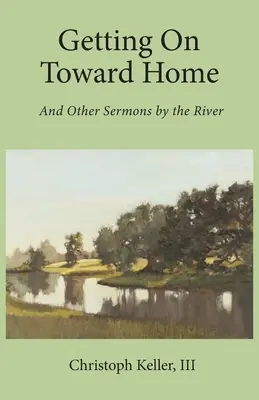 Auf dem Weg nach Hause: Und andere Predigten am Fluss - Getting on Toward Home: And Other Sermons by the River