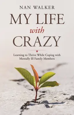 Mein Leben mit dem Verrückten: Überleben lernen im Umgang mit psychisch kranken Familienmitgliedern - My Life with Crazy: Learning to Thrive While Coping with Mentally Ill Family Members