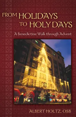 Von Feiertagen zu Heiligen Tagen: Ein benediktinischer Weg durch den Advent - From Holidays to Holy Days: A Benedictine Walk Through Advent