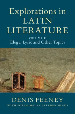 Erkundungen in der lateinischen Literatur: Band 2, Elegie, Lyrik und andere Themen - Explorations in Latin Literature: Volume 2, Elegy, Lyric and Other Topics