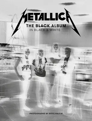 Metallica: Das Schwarze Album in Schwarz-Weiß: Fotografien von Ross Halfin - Metallica: The Black Album in Black & White: Photographs by Ross Halfin