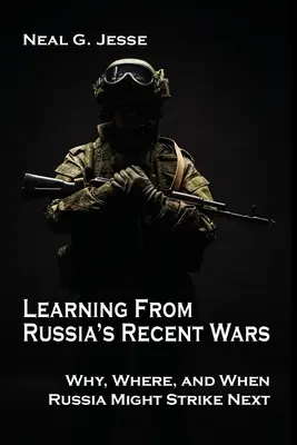 Aus den jüngsten Kriegen Russlands lernen: Warum, wo und wann Russland als nächstes zuschlagen könnte - Learning From Russia's Recent Wars: Why, Where, and When Russia Might Strike Next