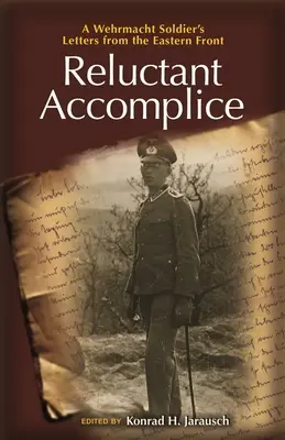 Widerstrebende Komplizenschaft: Die Briefe eines Wehrmachtssoldaten von der Ostfront - Reluctant Accomplice: A Wehrmacht Soldier's Letters from the Eastern Front