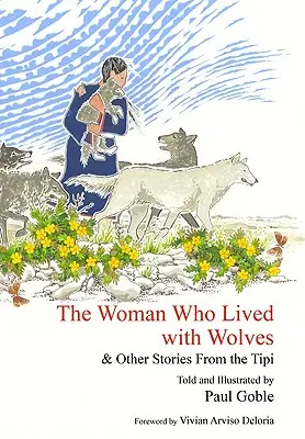 Die Frau, die mit den Wölfen lebte: und andere Geschichten aus dem Tipi - The Woman Who Lived with Wolves: & Other Stories from the Tipi