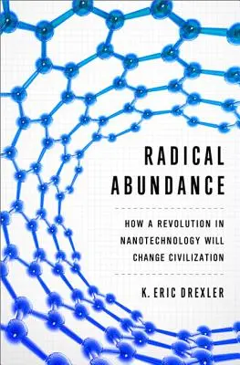 Radikaler Reichtum: Wie eine Revolution in der Nanotechnologie die Zivilisation verändern wird - Radical Abundance: How a Revolution in Nanotechnology Will Change Civilization