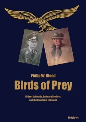 Birds of Prey: Hitlers Luftwaffe, gewöhnliche Soldaten und der Holocaust in Polen - Birds of Prey: Hitler's Luftwaffe, Ordinary Soldiers, and the Holocaust in Poland