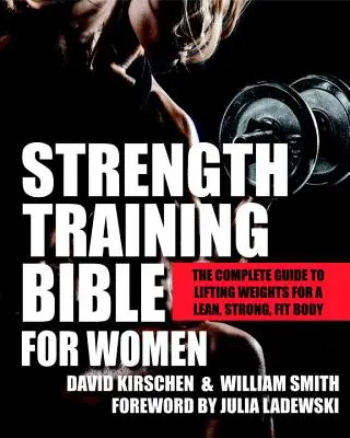 Die Bibel des Krafttrainings für Frauen: Der komplette Leitfaden zum Gewichtheben für einen schlanken, starken und fitten Körper - Strength Training Bible for Women: The Complete Guide to Lifting Weights for a Lean, Strong, Fit Body