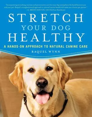 Stretch Your Dog Healthy: Ein praktischer Ansatz für die natürliche Pflege von Hunden - Stretch Your Dog Healthy: A Hands-On Approach to Natural Canine Care