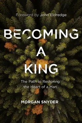 Ein König werden: Der Weg zur Wiederherstellung des Herzens eines Mannes - Becoming a King: The Path to Restoring the Heart of a Man