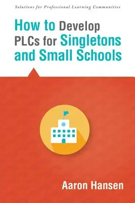 Wie man Plcs für Einzelpersonen und kleine Schulen entwickelt: - How to Develop Plcs for Singletons and Small Schools:
