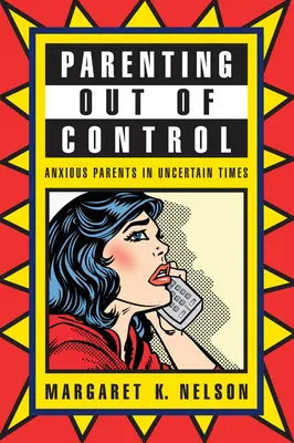 Elternschaft außer Kontrolle: Ängstliche Eltern in unsicheren Zeiten - Parenting Out of Control: Anxious Parents in Uncertain Times
