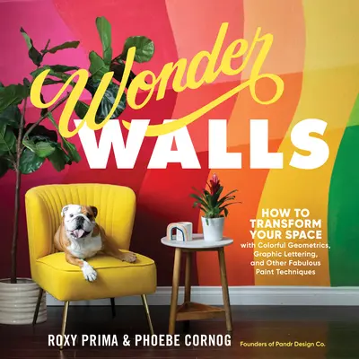 Wunder-Wände: Wie Sie Ihren Raum mit farbenfrohen Geometrien, grafischen Schriftzügen und anderen fabelhaften Maltechniken verwandeln - Wonder Walls: How to Transform Your Space with Colorful Geometrics, Graphic Lettering, and Other Fabulous Paint Techniques