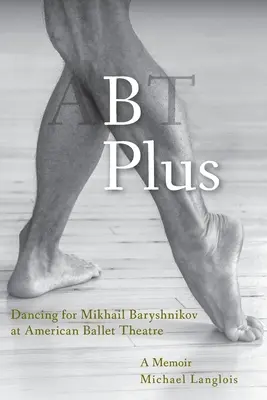 B Plus: Tanzen für Mikhail Baryshnikov am American Ballet Theatre: Eine Erinnerung - B Plus: Dancing for Mikhail Baryshnikov at American Ballet Theatre: A Memoir