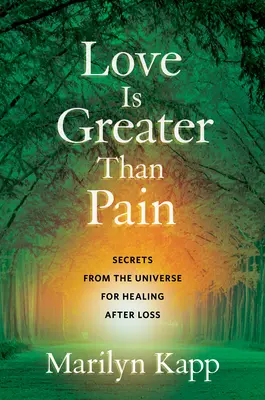 Liebe ist größer als Schmerz: Geheimnisse aus dem Universum zur Heilung nach Verlust - Love Is Greater Than Pain: Secrets from the Universe for Healing After Loss