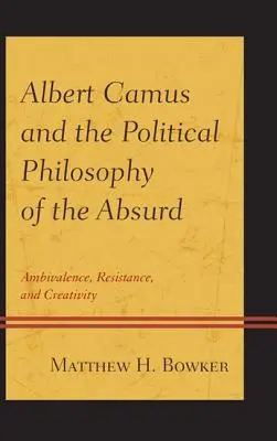 Albert Camus und die politische Philosophie des Absurden: Ambivalenz, Widerstand und Kreativität - Albert Camus and the Political Philosophy of the Absurd: Ambivalence, Resistance, and Creativity