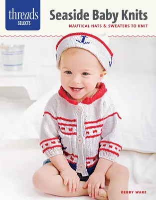 Threads Selects: Seaside Baby Knits: Nautische Mützen und Pullover zum Stricken - Threads Selects: Seaside Baby Knits: Nautical Hats & Sweaters to Knit