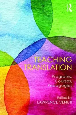 Übersetzen lehren: Programme, Kurse, Pädagogik - Teaching Translation: Programs, Courses, Pedagogies