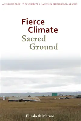 Wildes Klima, heiliger Boden: Eine Ethnographie des Klimawandels in Shishmaref, Alaska - Fierce Climate, Sacred Ground: An Ethnography of Climate Change in Shishmaref, Alaska