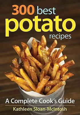 300 beste Kartoffelrezepte: Ein komplettes Kochhandbuch - 300 Best Potato Recipes: A Complete Cook's Guide