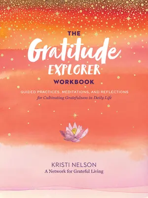 Das Gratitude Explorer Workbook: Geführte Übungen, Meditationen und Reflexionen zur Kultivierung von Dankbarkeit im täglichen Leben - The Gratitude Explorer Workbook: Guided Practices, Meditations, and Reflections for Cultivating Gratefulness in Daily Life