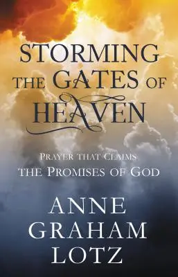 Die Tore des Himmels stürmen: Gebet, das die Verheißungen Gottes in Anspruch nimmt - Storming the Gates of Heaven: Prayer That Claims the Promises of God