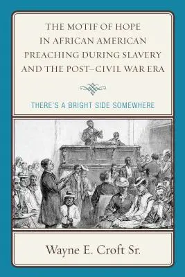 Das Motiv der Hoffnung in afroamerikanischen Predigten während der Sklaverei und in der Zeit nach dem Bürgerkrieg: Irgendwo gibt es eine helle Seite - The Motif of Hope in African American Preaching during Slavery and the Post-Civil War Era: There's a Bright Side Somewhere