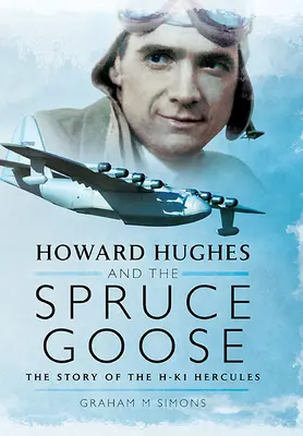 Howard Hughes und die „Spruce Goose“: Die Geschichte der Hk-1 Hercules - Howard Hughes and the Spruce Goose: The Story of the Hk-1 Hercules