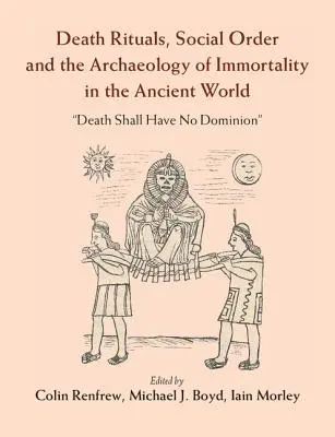 Todesrituale, soziale Ordnung und die Archäologie der Unsterblichkeit in der antiken Welt: „Der Tod soll nicht herrschen - Death Rituals, Social Order and the Archaeology of Immortality in the Ancient World: 'Death Shall Have No Dominion'